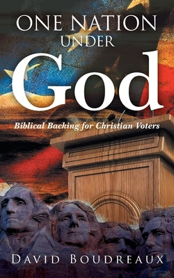 One Nation Under God: Biblical Backing for Christian Voters by Boudreaux, David