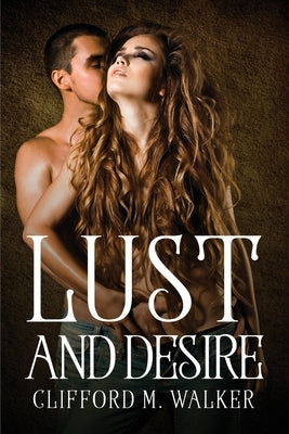 Lust and Desire by Clifford M Walker