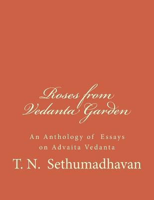 Roses from Vedanta Garden: An Anthology of Essays on Advaita Vedanta by Sethumadhavan, T. N.