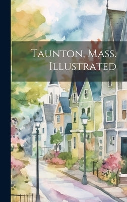 Taunton, Mass. Illustrated by Anonymous