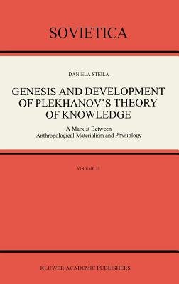 Genesis and Development of Plekhanov's Theory of Knowledge: A Marxist Between Anthropological Materialism and Physiology by Steila, Donald