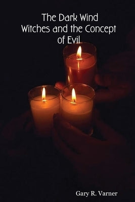The Dark Wind: Witches and the Concept of Evil by Varner, Gary R.