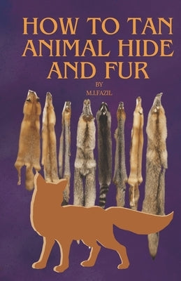 How to Tan Animal Hide and Fur: how to tan fur by Fazil, Muhammad Ismail