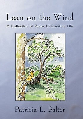 Lean on the Wind: A Collection of Poems Celebrating Life by Salter, Patricia L.