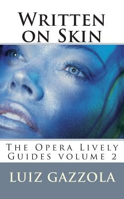 Written on Skin: The Opera Lively Guides Series v. 2 by Gazzola, Luiz