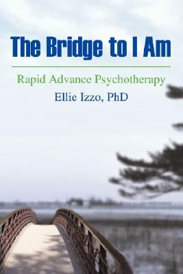The Bridge to I Am: Rapid Advance Psychotherapy by Izzo, Ellie