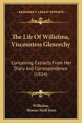 The Life Of Willielma, Viscountess Glenorchy: Containing Extracts From Her Diary And Correspondence (1824) by Willielma