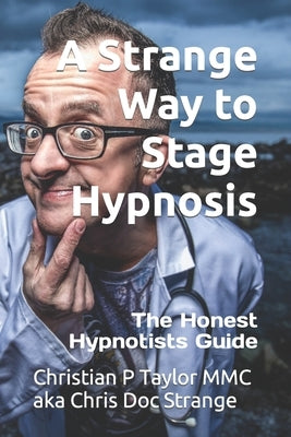 A Strange Way to Stage Hypnosis: The Honest Hypnotists Guide by Strange, Chris Doc