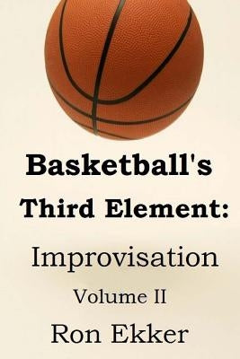 Basketball's Third Element: Improvisation, Volume II by Ekker, Ron
