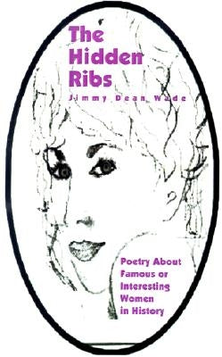 The Hidden Ribs: Poetry about Famous or Interesting Women in History by Wade, Jimmy Dean