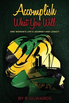 Accomplish What You Will: One Woman's Life's Journey and Legacy by Gilwards, B.