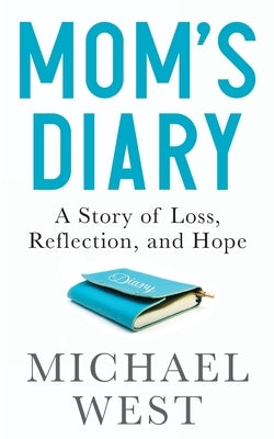 Mom's Diary: A Story of Loss, Reflection, and Hope by West, Michael R.