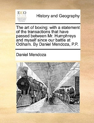 The art of boxing: with a statement of the transactions that have passed between Mr. Humphreys and myself since our battle at Odiham. By by Mendoza, Daniel
