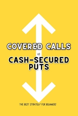 Covered Calls vs. Cash-Secured Puts: The Best Strategy for Beginners by King, Joshua