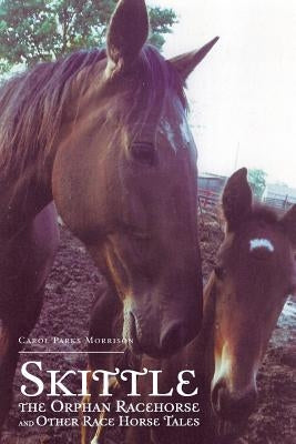 Skittle, the Orphan Racehorse, and Other Race Horse Tales by Morrison, Carol Parks