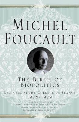 The Birth of Biopolitics: Lectures at the Collège de France, 1978-1979 by Davidson, Arnold I.