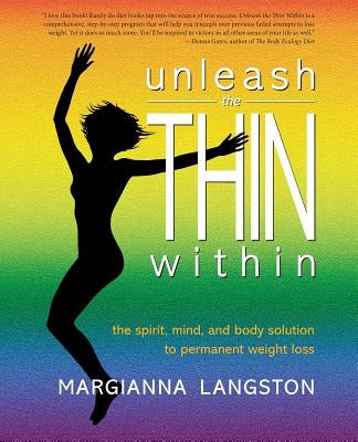 Unleash the Thin Within: The Spirit, Mind, and Body Solution to Permanent Weight Loss by Langston, Margianna