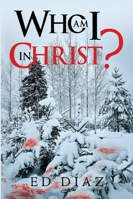 Who am I in Christ? by Diaz, Ed