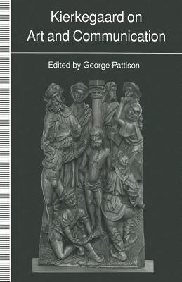 Kierkegaard on Art and Communication by Pattison, George