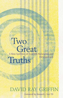 Two Great Truths: A New Synthesis of Scientific Naturalism and Christian Faith by Griffin, David Ray