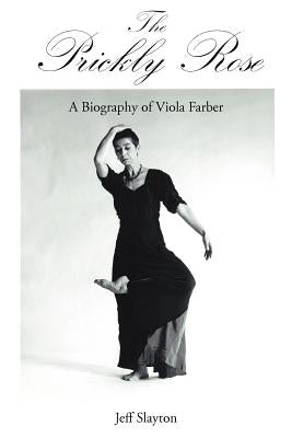The Prickly Rose: A Biography of Viola Farber by Slayton, Jeff
