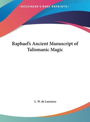 Raphael's Ancient Manuscript of Talismanic Magic by de Laurence, L. W.