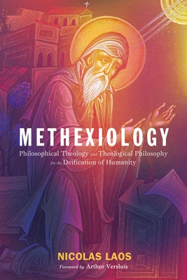 Methexiology: Philosophical Theology and Theological Philosophy for the Deification of Humanity by Laos, Nicolas