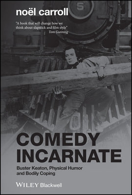 Comedy Incarnate: Buster Keaton, Physical Humor, and Bodily Coping by Carroll, Noël