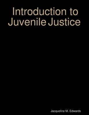 Introduction to The Juvenile Justice System by Edwards, Jacqueline M.