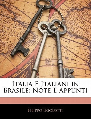 Italia E Italiani in Brasile: Note E Appunti by Ugolotti, Filippo