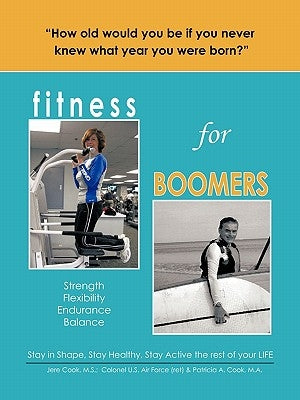 Fitness for Boomers: Strength Flexibility Endurance Balance by Cook M. S. Colonel U. S. Air Force, Jere