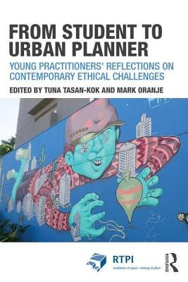 From Student to Urban Planner: Young Practitioners' Reflections on Contemporary Ethical Challenges by Taşan-Kok, Tuna