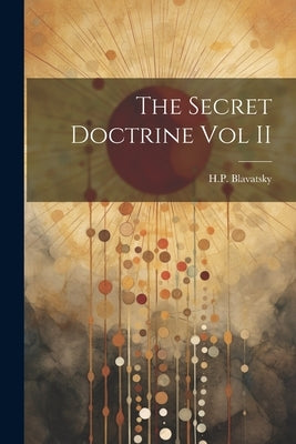 The Secret Doctrine Vol II by Blavatsky, H. P.