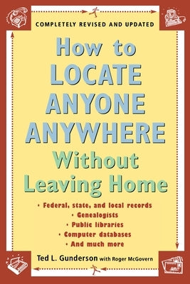 How to Locate Anyone Anywhere: Without Leaving Home by Gunderson, Ted L.