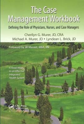 The Case Management Workbook: Defining the Role of Physicians, Nurses and Case Managers by Murer, Cherilyn G.