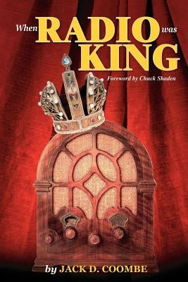 When Radio Was King: Looking Back at Radio's Golden Age by Coombe, Jack D.