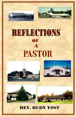 Reflections of a Pastor: What goes on behind the scenes in a pastor's life as he ministers to a church congregation? by Yost, Rudy