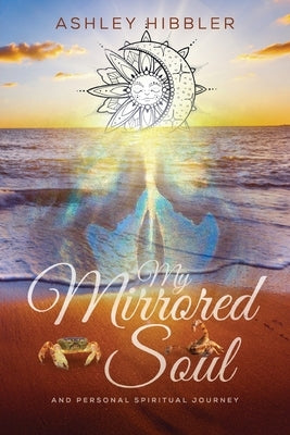 My Mirrored Soul and Personal Spiritual Journey by Hibbler, Ashley