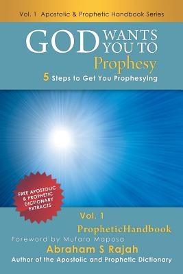 God Wants You to Prophesy: 5 Steps to Get You Prophesying by Rajah, Abraham S.
