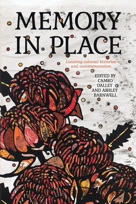 Memory in Place: Locating colonial histories and commemoration by Dalley, Cameo