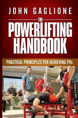 The Powerlifting Handbook: Practical Principles for Crushing PRs by Gaglione, John