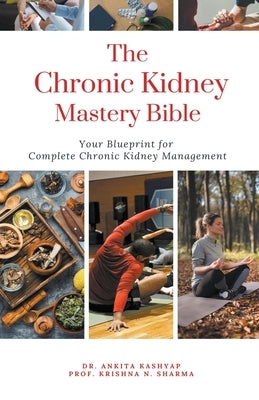 The Chronic Kidney Disease Mastery Bible: Your Blueprint For Complete Chronic Kidney Disease Management by Kashyap, Ankita