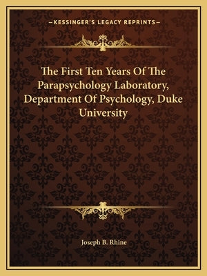 The First Ten Years Of The Parapsychology Laboratory, Department Of Psychology, Duke University by Rhine, Joseph B.