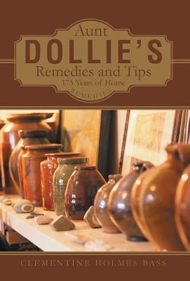 Aunt Dollie's Remedies and Tips: 175 Years of Home Remedies by Bass, Clementine Holmes