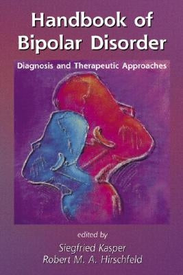 Handbook of Bipolar Disorder: Diagnosis and Therapeutic Approaches by Kasper, Siegfried