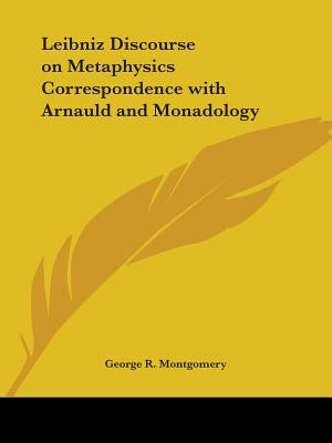 Leibniz Discourse on Metaphysics Correspondence with Arnauld and Monadology by Montgomery, George R.