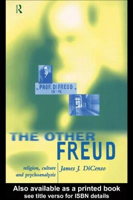 The Other Freud: Religion, Culture and Psychoanalysis by Dicenso, James