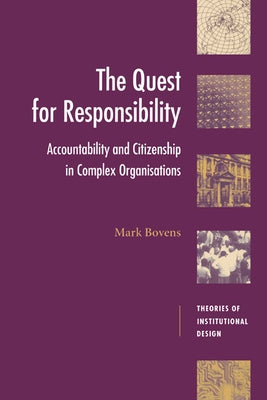 The Quest for Responsibility: Accountability and Citizenship in Complex Organisations by Bovens, Mark