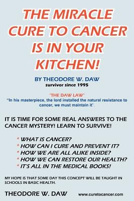 The Miracle Cure to Cancer Is in Your Kitchen! by Daw, Theodore W.