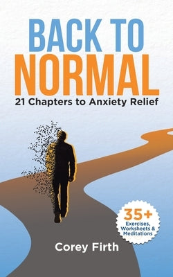 Back to Normal: 21 Chapters to Anxiety Relief by Firth, Corey